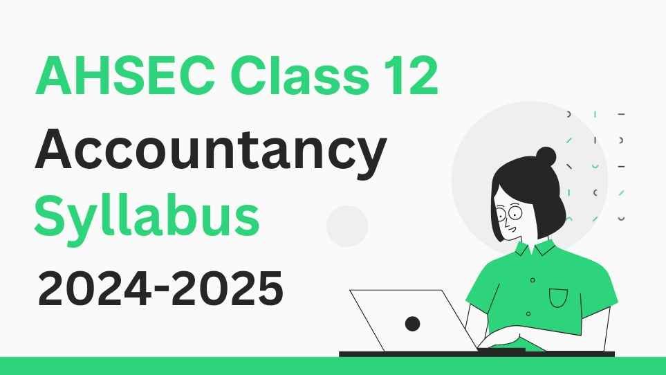 AHSEC Class 12 Accountancy Syllabus 2025, HS 2nd Year Accountancy Syllabus 2025, Assam Board Class 12 Accountancy Syllabus 2025