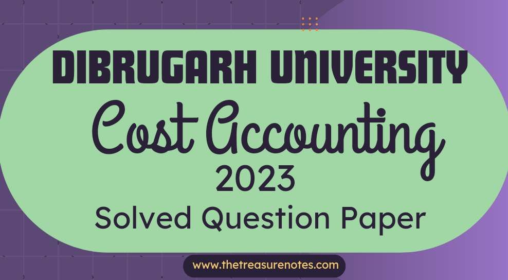 Dibrugarh University BCom 4th Sem Cost Accounting Solved Question Paper 2023