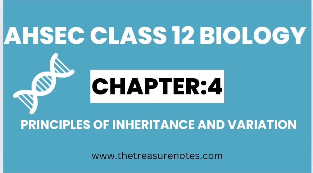 AHSEC Class 12 Biology Chapter: 4 Principles of Inheritance and Variation Notes 2025