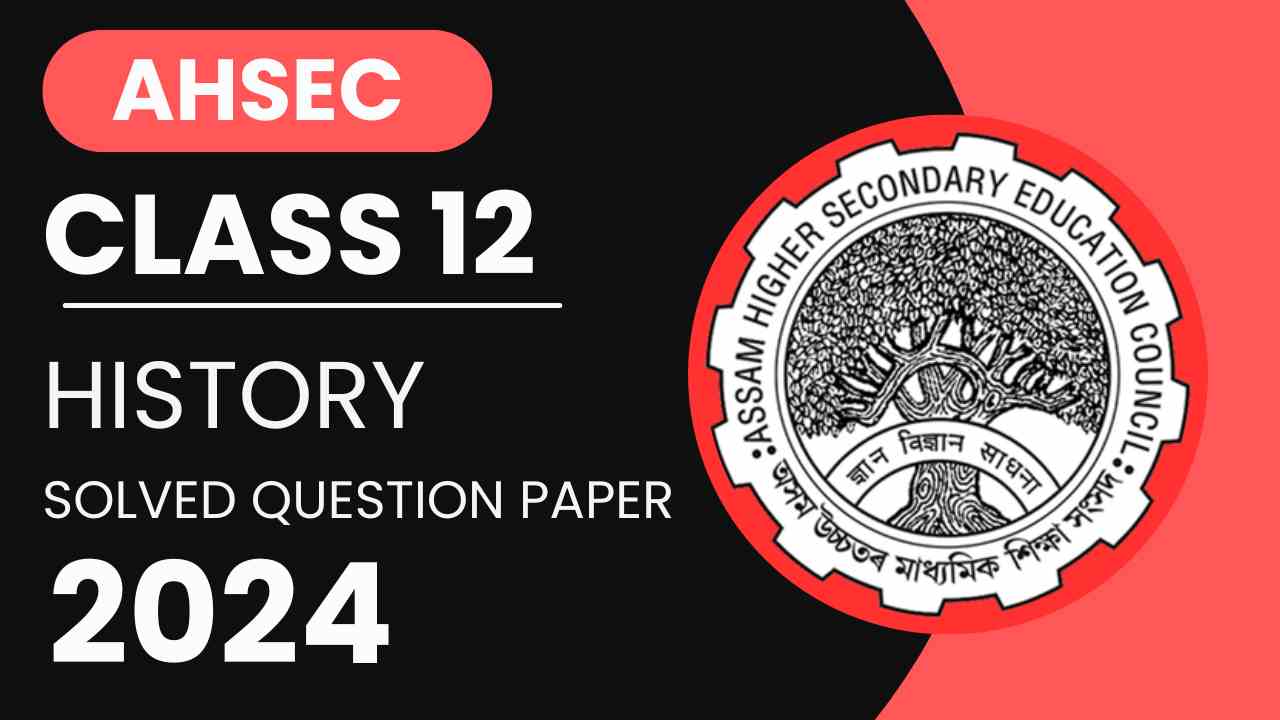 AHSEC Class 12 History Solved Question Paper 2024 HS 2nd Year History Solved Question Paper 2024