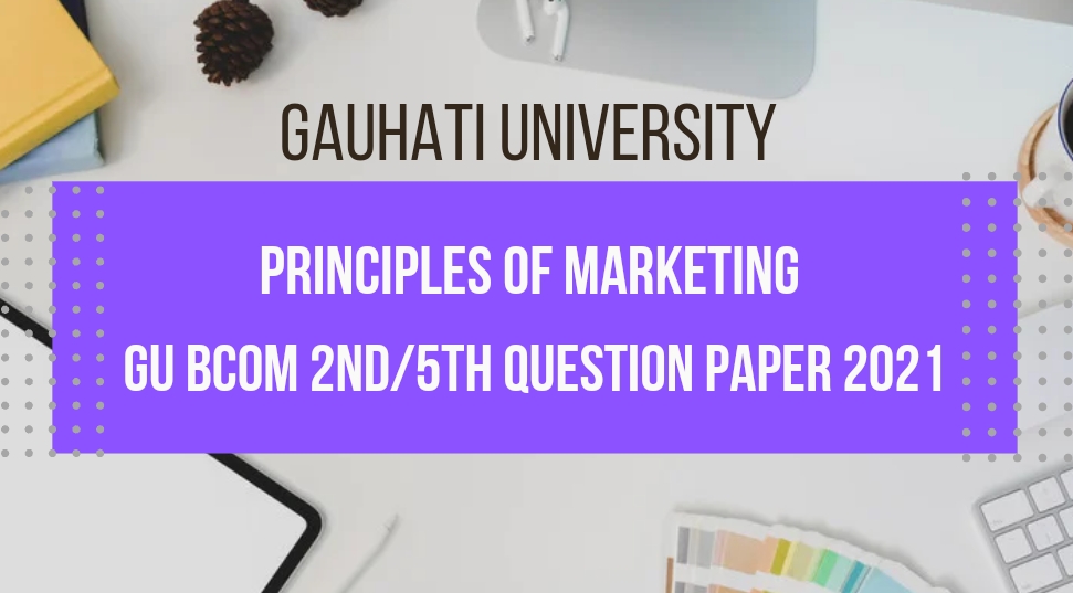 Gauhati University BCom Principles of Marketing 2021 Question Paper