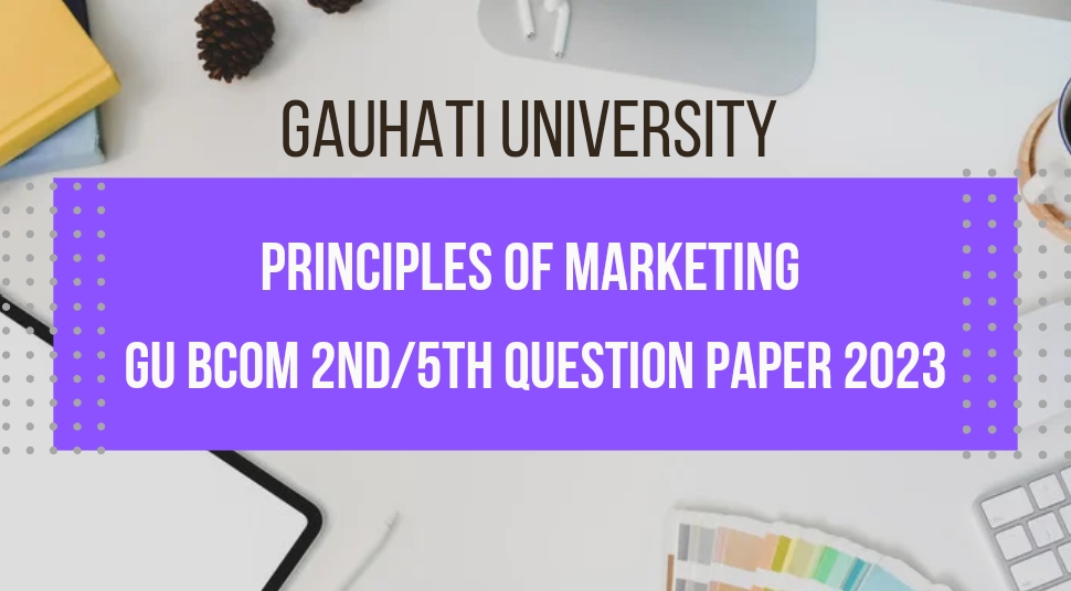 Gauhati University BCom Principles of Marketing 2023 Question Paper