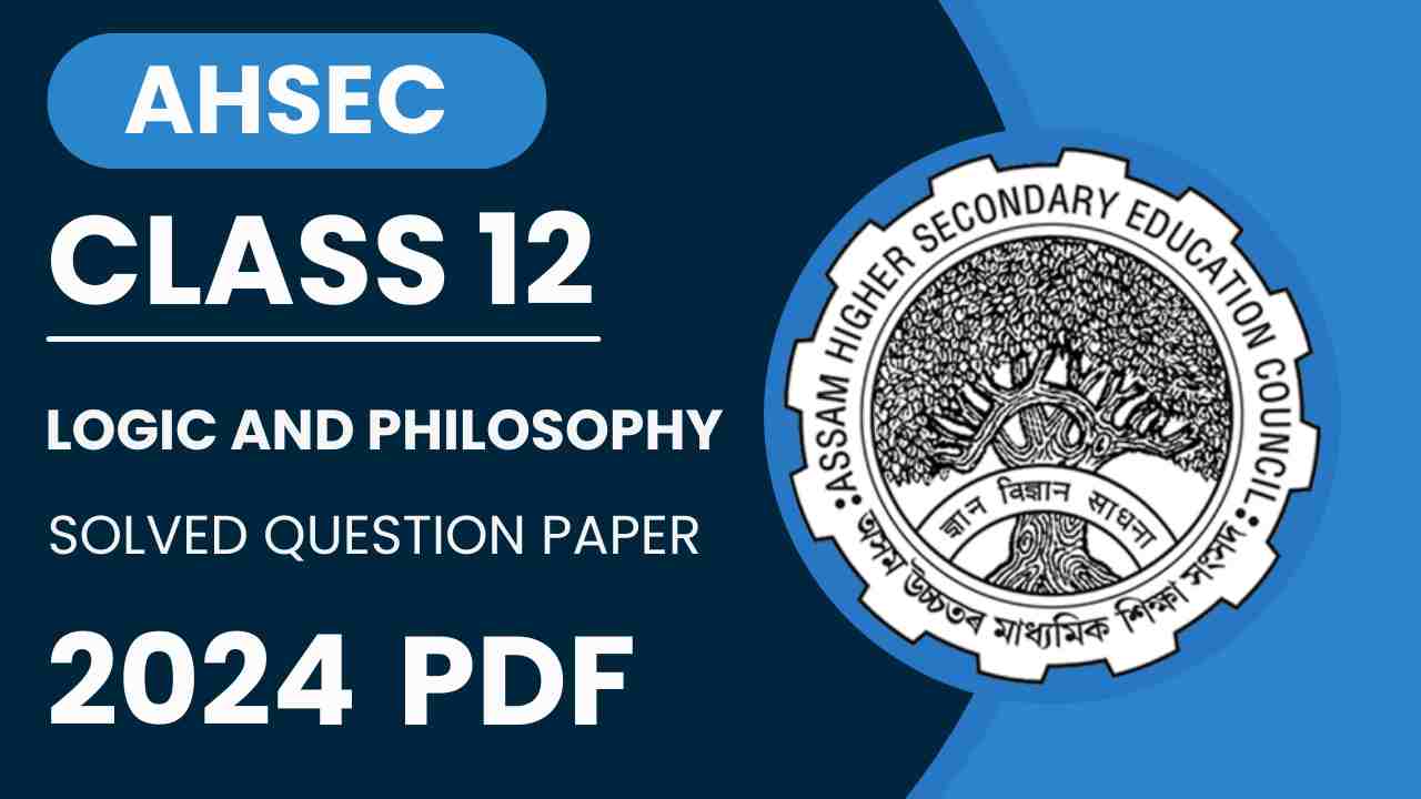 AHSEC Class 12 Logic and Philosophy 2024 Solved Question Paper, HS 2nd Year logic and philosophy solved question paper 2024